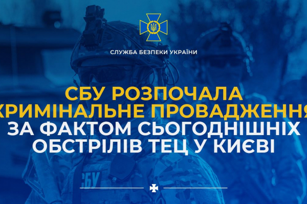 СБУ возбудила уголовное производство по факту сегодняшних обстрелов ТЭЦ в Киеве